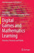 Digital Games and Mathematics Learning: Potential, Promises and Pitfalls by Tom Lowrie