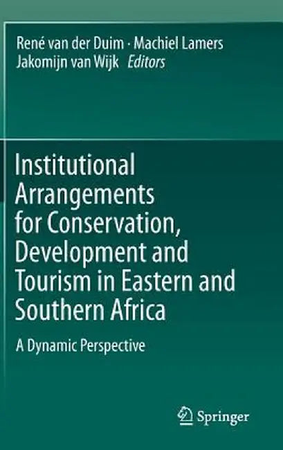 Institutional Arrangements for Conservation, Development and Tourism in Eastern and Southern Africa: A Dynamic Perspective by René Van Der Duim