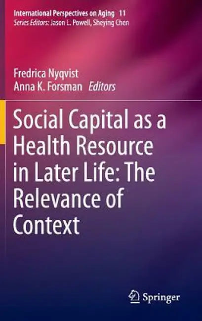 Social Capital as a Health Resource in Later Life: The Relevance of Context by Fredrica Nyqvist