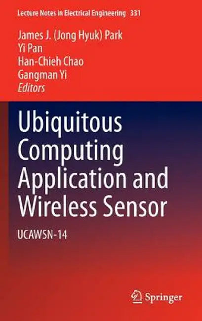 Ubiquitous Computing Application and Wireless Sensor: Ucawsn-14 by James J. Park