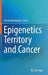 Epigenetics Territory and Cancer by Parvin Mehdipour