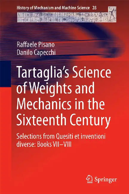 Tartaglia's Science of Weights and Mechanics in the Sixteenth Century: Selections from Quesiti Et Inventioni Diverse: Books VII-VIII by Raffaele Pisano