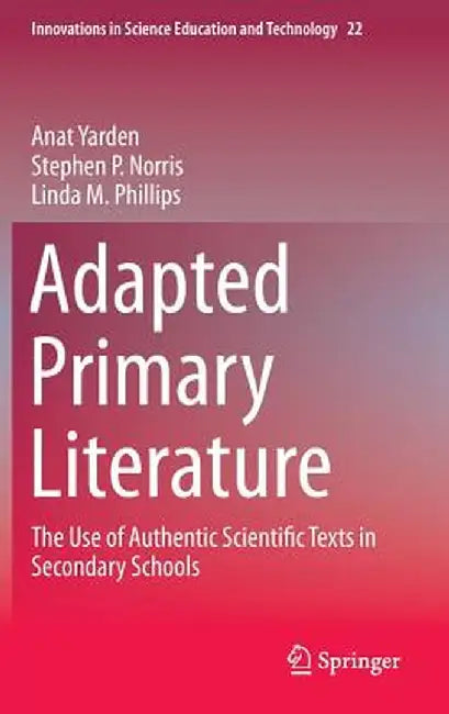 Adapted Primary Literature: The Use of Authentic Scientific Texts in Secondary Schools by Anat Yarden