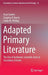 Adapted Primary Literature: The Use of Authentic Scientific Texts in Secondary Schools by Anat Yarden