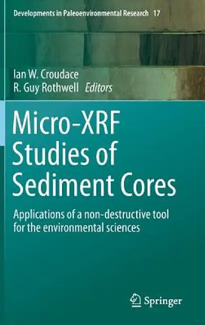 Micro-Xrf Studies of Sediment Cores: Applications of a Non-Destructive Tool for the Environmental Sciences by Ian W. Croudace