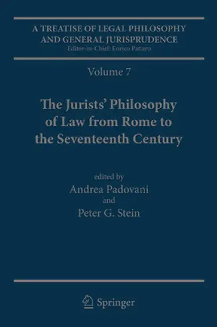 A Treatise of Legal Philosophy and General Jurisprudence: Volume 7: The Jurists' Philosophy of Law from Rome to the Seventeenth Century, Volume 8: A H by Andrea Padovani