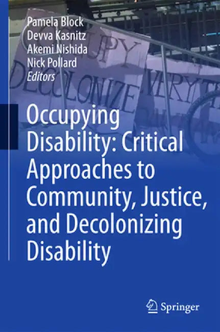 Occupying Disability: Critical Approaches to Community, Justice, and Decolonizing Disability by Pamela Block
