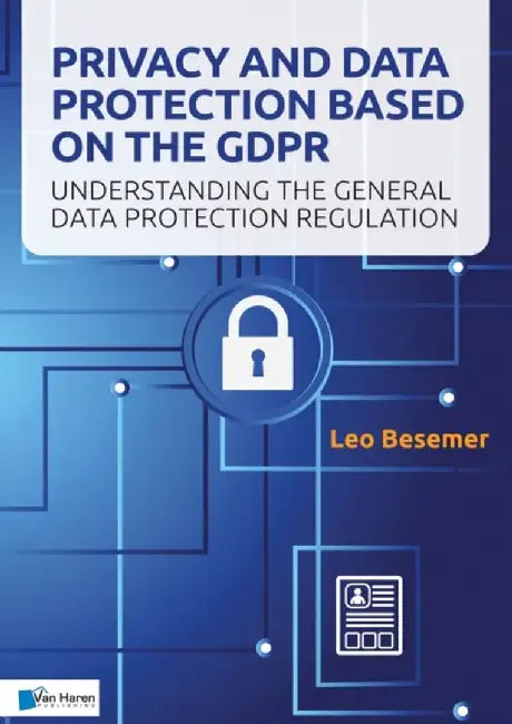 Privacy and Data Protection Based on the Gdpr: Understanding the General Data Protection Regulation by Van Haren Publishing