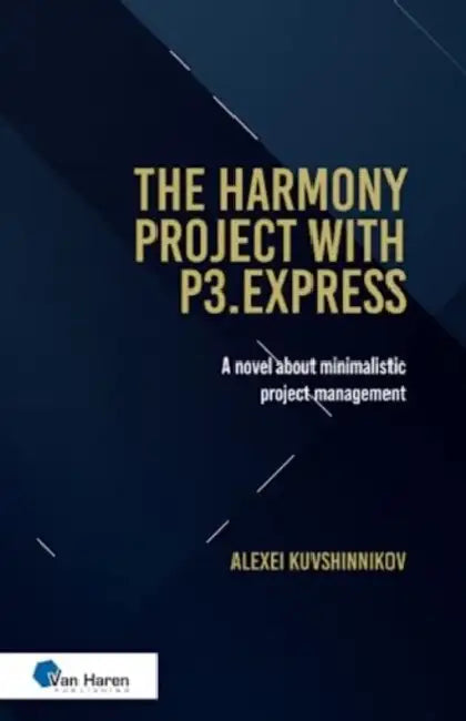 The Harmony Project with P3.Express (Oud: The Halls of Harmony Project): A Novel about Minimalistic Project Management by Van Haren Publishing