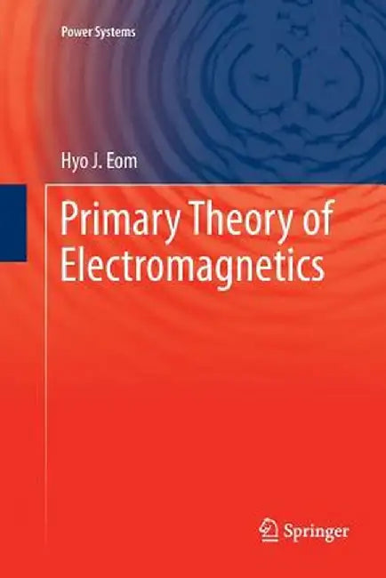 Primary Theory of Electromagnetics by Hyo J. Eom