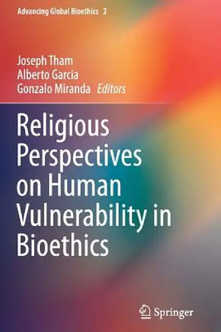 Religious Perspectives on Human Vulnerability in Bioethics by Joseph Tham