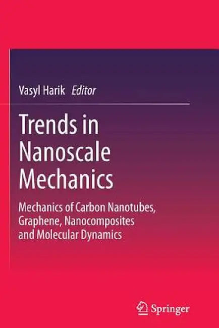 Trends in Nanoscale Mechanics: Mechanics of Carbon Nanotubes, Graphene, Nanocomposites and Molecular Dynamics by Vasyl Harik