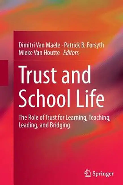 Trust and School Life: The Role of Trust for Learning, Teaching, Leading, and Bridging by Dimitri Van Maele