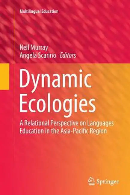Dynamic Ecologies: A Relational Perspective on Languages Education in the Asia-Pacific Region by Neil Murray