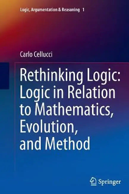 Rethinking Logic: Logic in Relation to Mathematics, Evolution, and Method by Carlo Cellucci