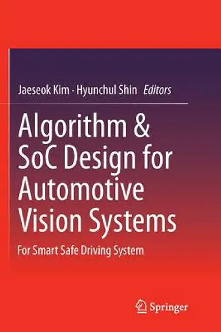 Algorithm & Soc Design for Automotive Vision Systems: For Smart Safe Driving System by Jaeseok Kim