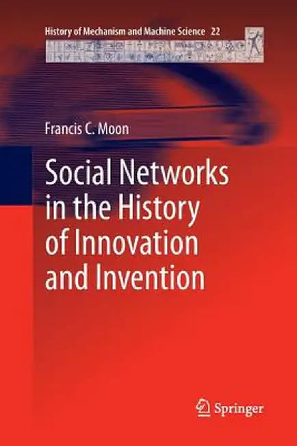 Social Networks in the History of Innovation and Invention by Francis C. Moon