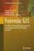 Forensic GIS: The Role of Geospatial Technologies for Investigating Crime and Providing Evidence by Gregory A. Elmes