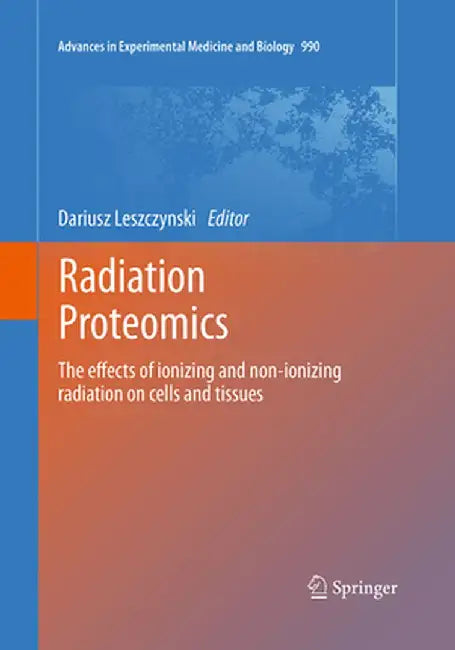 Radiation Proteomics: The Effects of Ionizing and Non-Ionizing Radiation on Cells and Tissues by Dariusz Leszczynski