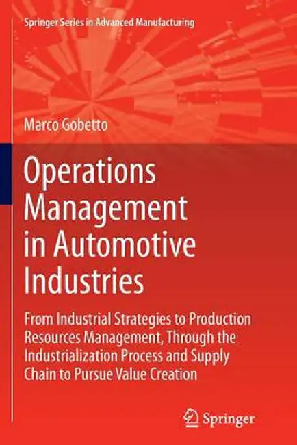 Operations Management in Automotive Industries: From Industrial Strategies to Production Resources Management, Through the Industrialization Process a by Marco Gobetto