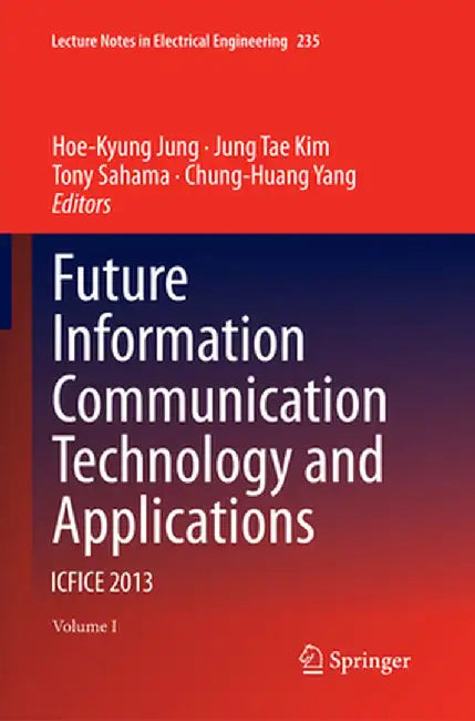 Future Information Communication Technology and Applications: Icfice 2013 by Hoe-Kyung Jung