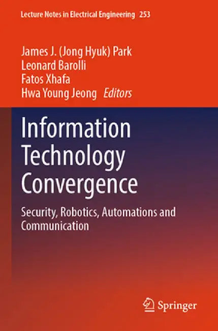 Information Technology Convergence: Security, Robotics, Automations and Communication by James J. Park