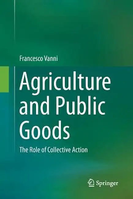 Agriculture and Public Goods: The Role of Collective Action by Francesco Vanni
