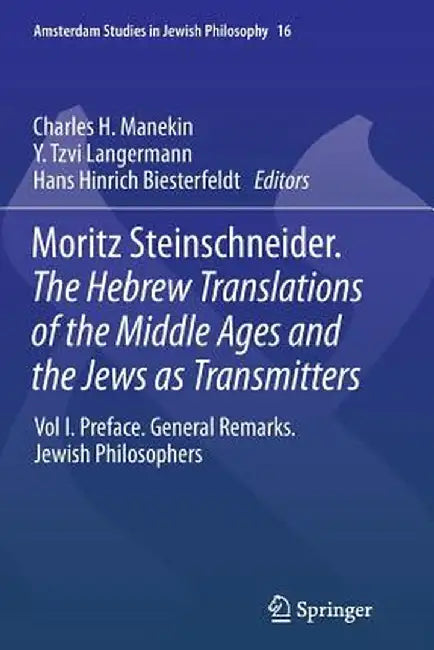 Moritz Steinschneider. the Hebrew Translations of the Middle Ages and the Jews as Transmitters: Vol I. Preface. General Remarks. Jewish Philosophers by Charles H. Manekin