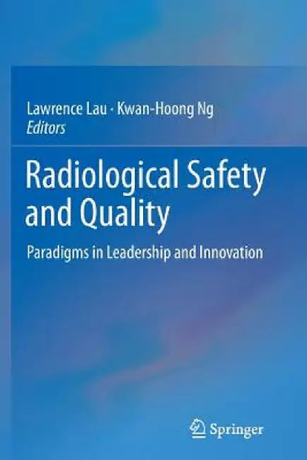 Radiological Safety and Quality: Paradigms in Leadership and Innovation by Lawrence Lau