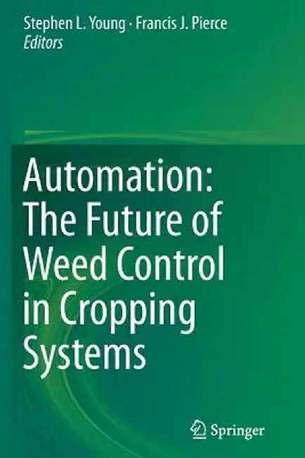 Automation: The Future of Weed Control in Cropping Systems by Stephen L. Young