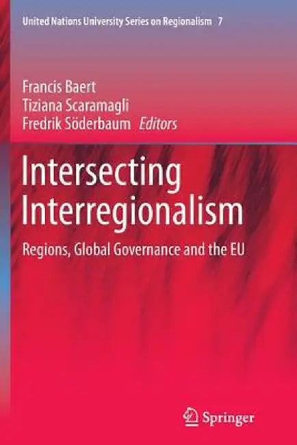 Intersecting Interregionalism: Regions, Global Governance and the EU by Francis Baert