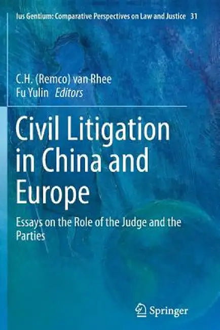 Civil Litigation in China and Europe: Essays on the Role of the Judge and the Parties by Van Rhee