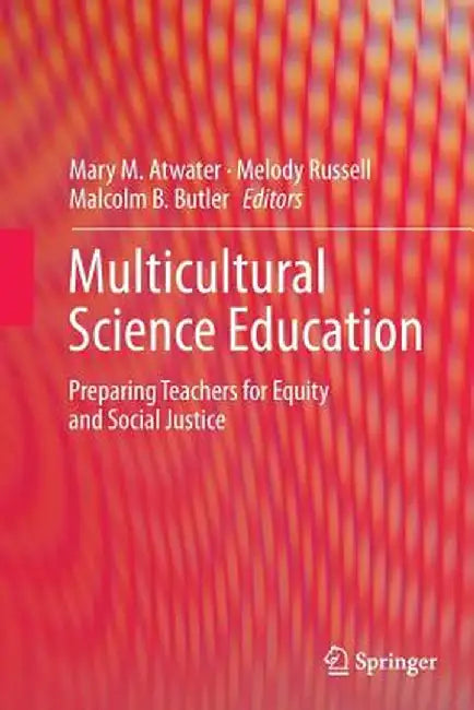 Multicultural Science Education: Preparing Teachers for Equity and Social Justice by Mary M. Atwater