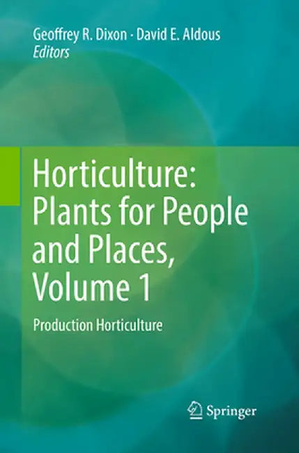 Horticulture: Plants for People and Places, Volume 1: Production Horticulture by Geoffrey R. Dixon