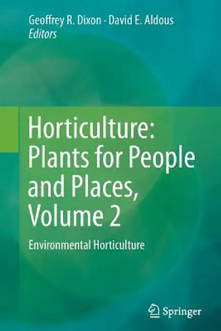 Horticulture: Plants for People and Places, Volume 2: Environmental Horticulture by Geoffrey R. Dixon