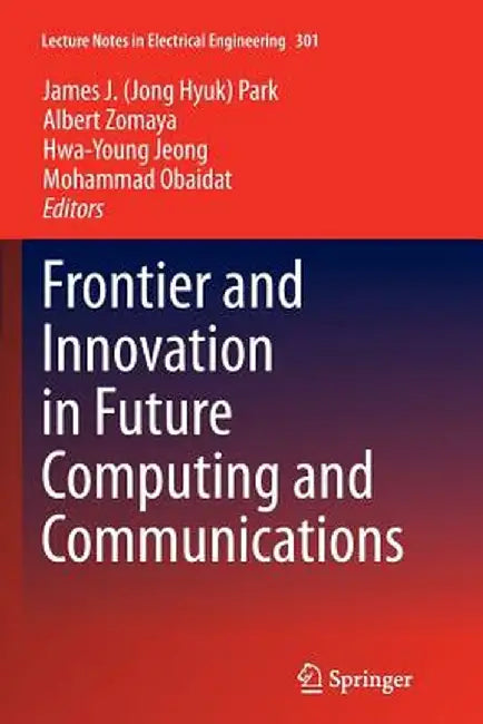 Frontier and Innovation in Future Computing and Communications by James J. Park