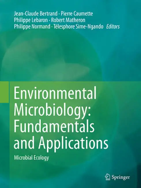 Environmental Microbiology: Fundamentals and Applications: Microbial Ecology by Jean-Claude Bertrand