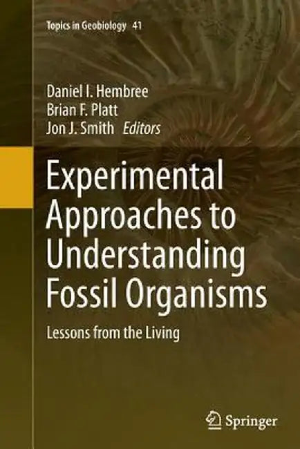 Experimental Approaches to Understanding Fossil Organisms: Lessons from the Living by Daniel I. Hembree