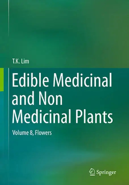 Edible Medicinal and Non Medicinal Plants: Volume 8, Flowers by T. K. Lim