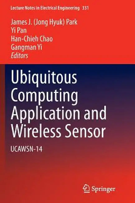 Ubiquitous Computing Application and Wireless Sensor: Ucawsn-14 by James J. Park