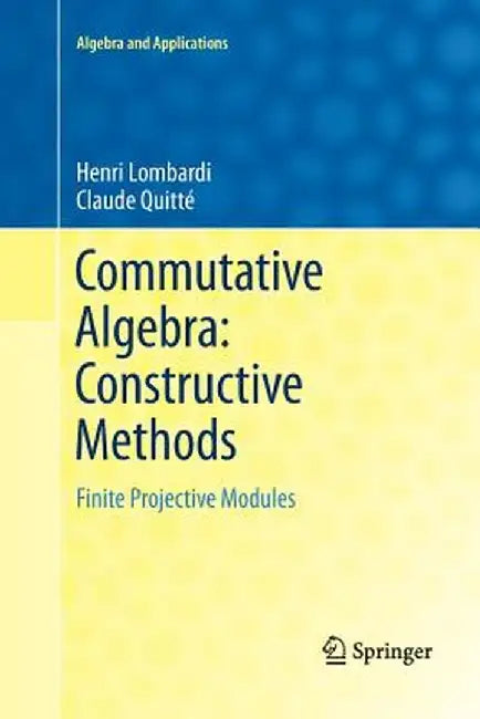Commutative Algebra: Constructive Methods: Finite Projective Modules by Henri Lombardi