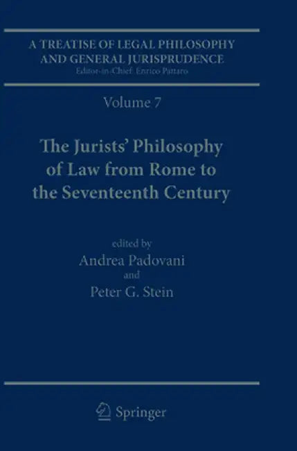 A Treatise of Legal Philosophy and General Jurisprudence: Volume 7: The Jurists' Philosophy of Law from Rome to the Seventeenth Century, Volume 8: A H by Andrea Padovani