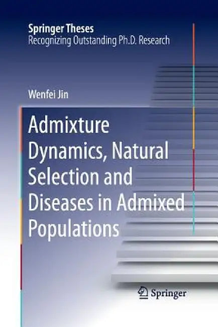 Admixture Dynamics, Natural Selection and Diseases in Admixed Populations by Wenfei Jin