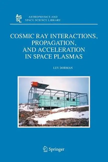 Cosmic Ray Interactions, Propagation, and Acceleration in Space Plasmas by Lev Dorman