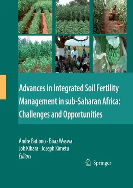 Advances in Integrated Soil Fertility Management in Sub-Saharan Africa: Challenges and Opportunities by Andre Bationo