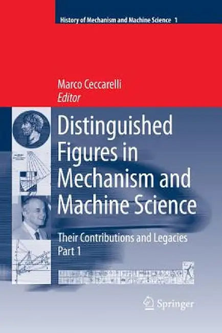 Distinguished Figures in Mechanism and Machine Science: Their Contributions and Legacies by Marco Ceccarelli