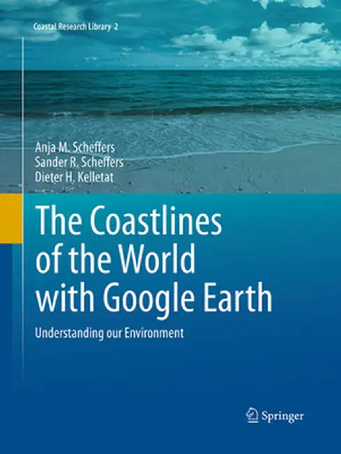The Coastlines of the World with Google Earth: Understanding Our Environment by Anja M. Scheffers