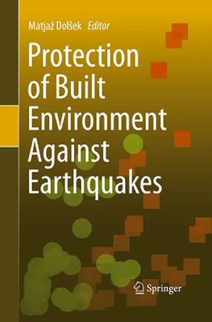 Protection of Built Environment Against Earthquakes by Matjaz Dolsek