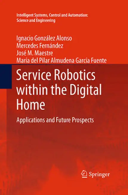Service Robotics Within the Digital Home: Applications and Future Prospects by Ignacio González Alonso