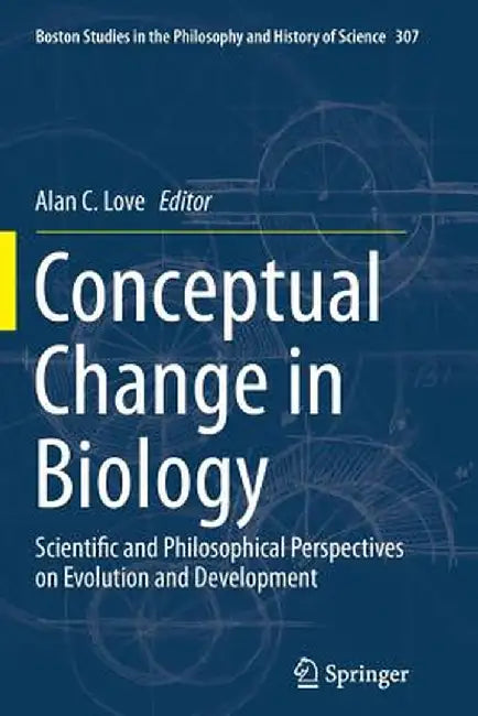 Conceptual Change in Biology: Scientific and Philosophical Perspectives on Evolution and Development by Alan C. Love